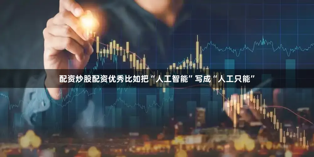 配资炒股配资优秀比如把“人工智能”写成“人工只能”
