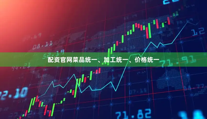 配资官网菜品统一、加工统一、价格统一